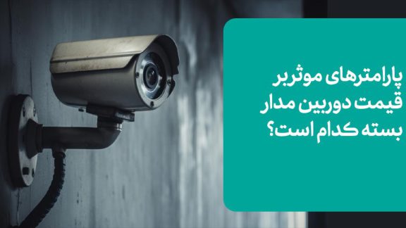 پارامترهای موثر بر قیمت دوربین مدار بسته کدام است؟